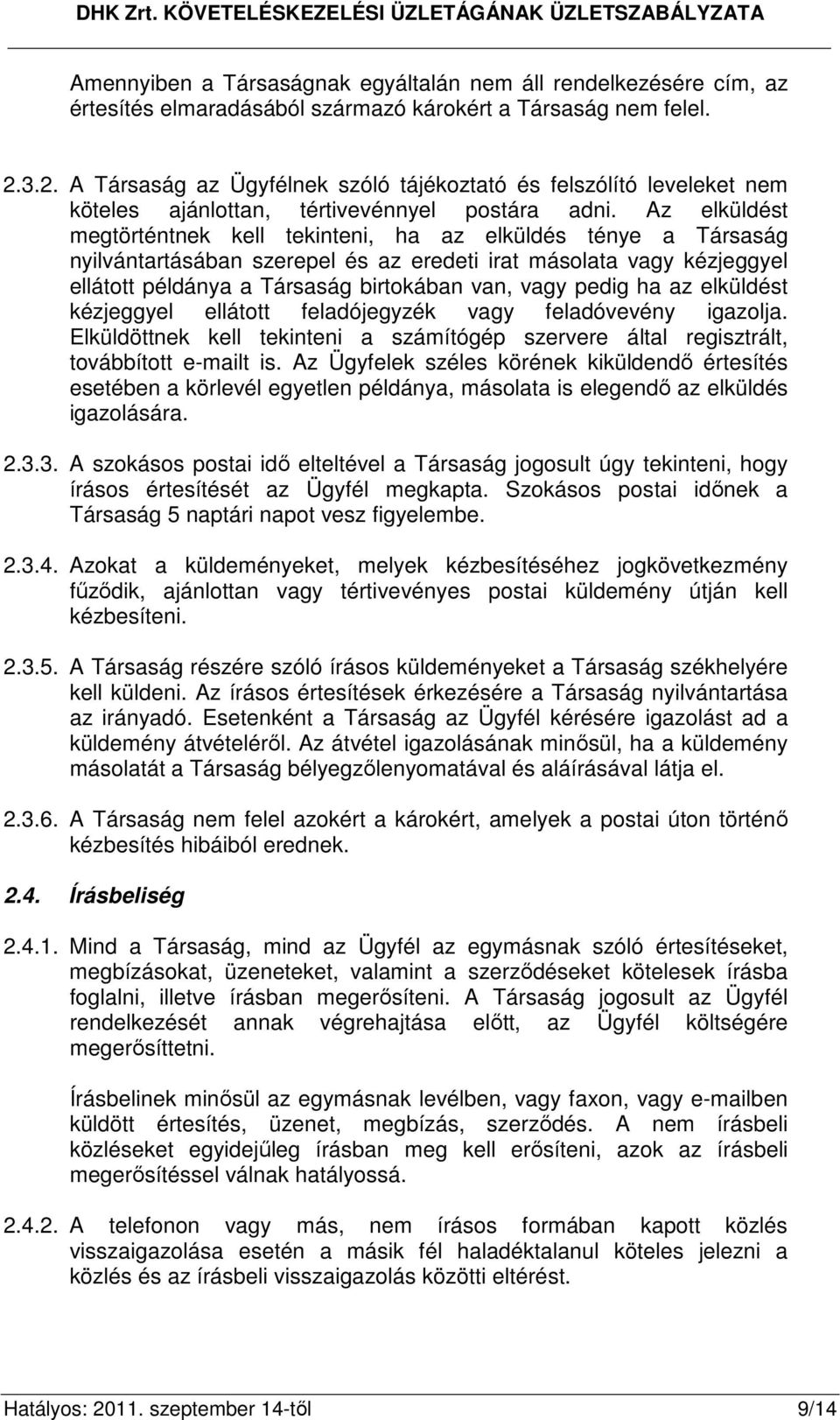 Az elküldést megtörténtnek kell tekinteni, ha az elküldés ténye a Társaság nyilvántartásában szerepel és az eredeti irat másolata vagy kézjeggyel ellátott példánya a Társaság birtokában van, vagy