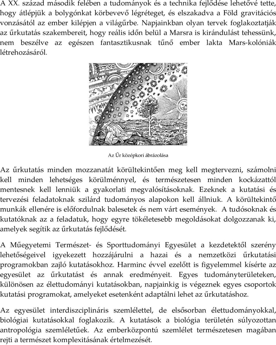Napjainkban olyan tervek foglakoztatják az űrkutatás szakembereit, hogy reális időn belül a Marsra is kirándulást tehessünk, nem beszélve az egészen fantasztikusnak tűnő ember lakta Marskolóniák