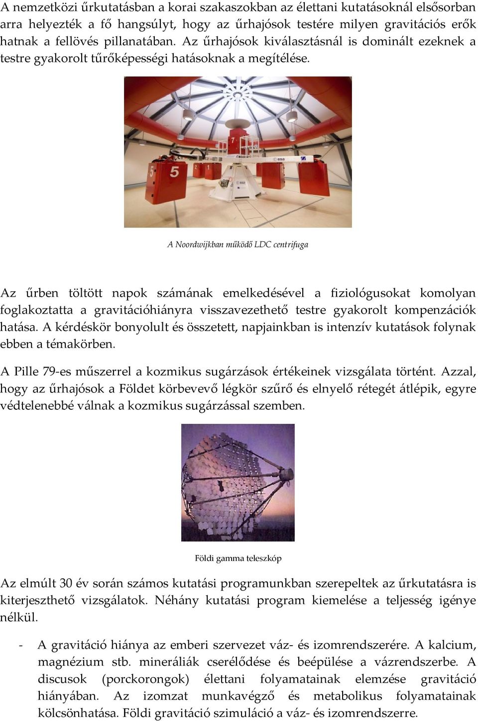 A Noordwijkban működő LDC centrifuga Az űrben töltött napok számának emelkedésével a fiziológusokat komolyan foglakoztatta a gravitációhiányra visszavezethető testre gyakorolt kompenzációk hatása.