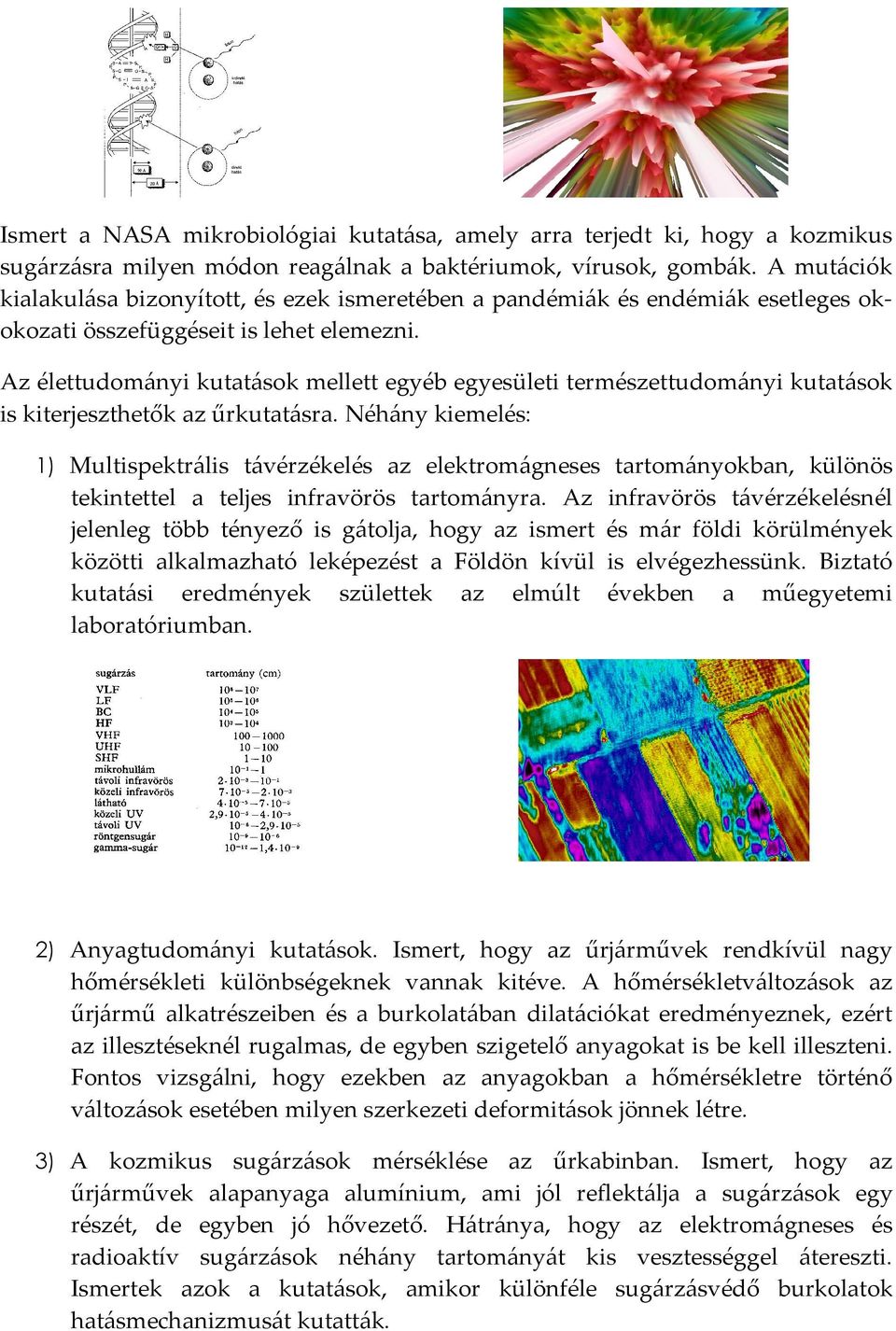 Az élettudományi kutatások mellett egyéb egyesületi természettudományi kutatások is kiterjeszthetők az űrkutatásra.