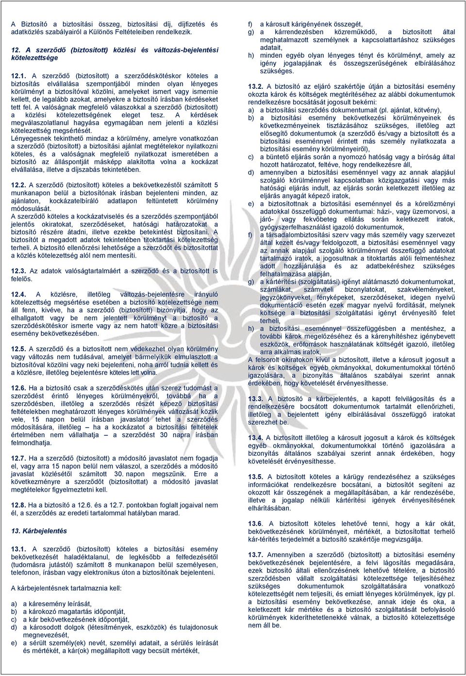 .1. A szerződő (biztosított) a szerződéskötéskor köteles a biztosítás elvállalása szempontjából minden olyan lényeges körülményt a biztosítóval közölni, amelyeket ismert vagy ismernie kellett, de