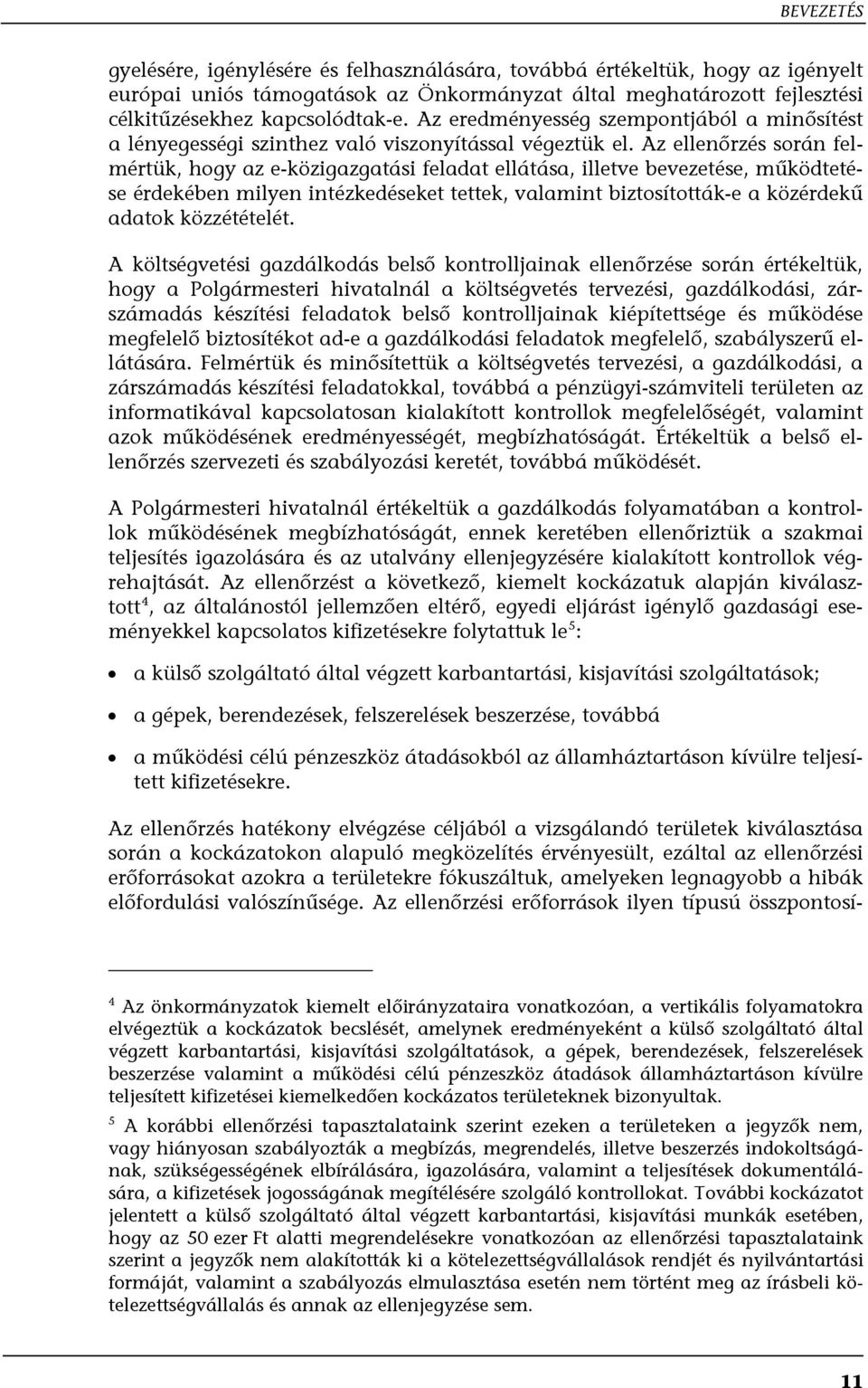 Az ellenőrzés során felmértük, hogy az e-közigazgatási feladat ellátása, illetve bevezetése, működtetése érdekében milyen intézkedéseket tettek, valamint biztosították-e a közérdekű adatok