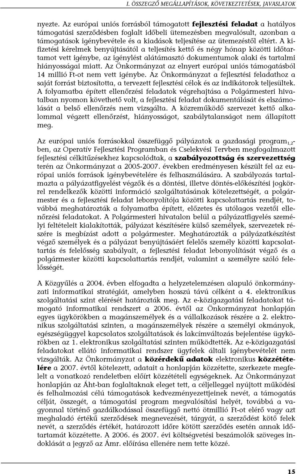 ütemezéstől eltért. A kifizetési kérelmek benyújtásától a teljesítés kettő és négy hónap közötti időtartamot vett igénybe, az igénylést alátámasztó dokumentumok alaki és tartalmi hiányosságai miatt.