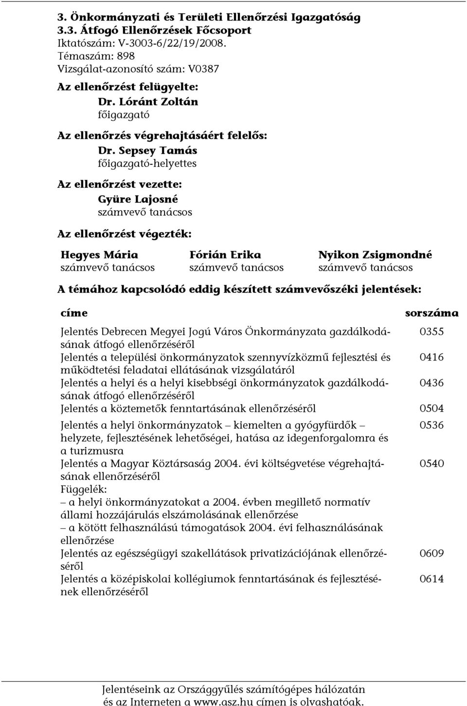 Sepsey Tamás főigazgató-helyettes Az ellenőrzést vezette: Gyüre Lajosné számvevő tanácsos Az ellenőrzést végezték: Hegyes Mária számvevő tanácsos Fórián Erika számvevő tanácsos Nyikon Zsigmondné