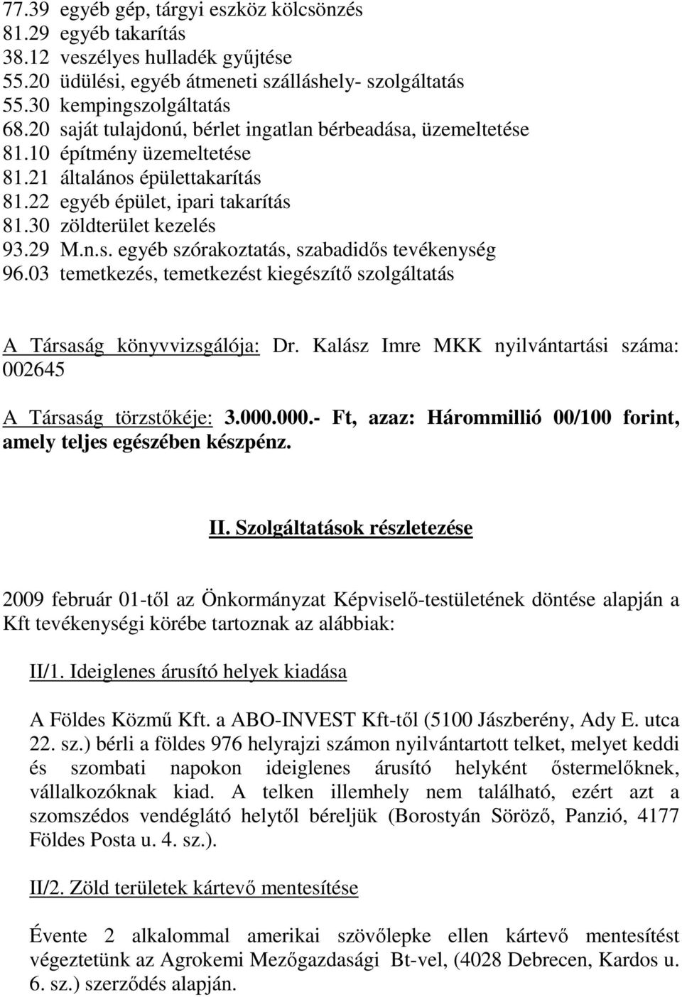 03 temetkezés, temetkezést kiegészítő szolgáltatás A Társaság könyvvizsgálója: Dr. Kalász Imre MKK nyilvántartási száma: 002645 A Társaság törzstőkéje: 3.000.