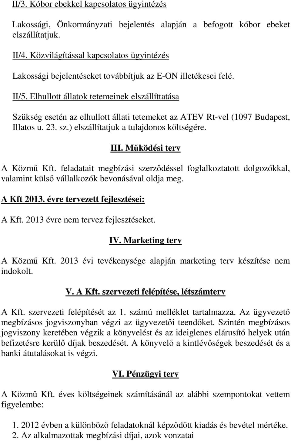 Elhullott állatok tetemeinek elszállíttatása Szükség esetén az elhullott állati tetemeket az ATEV Rt-vel (1097 Budapest, Illatos u. 23. sz.) elszállítatjuk a tulajdonos költségére. III.