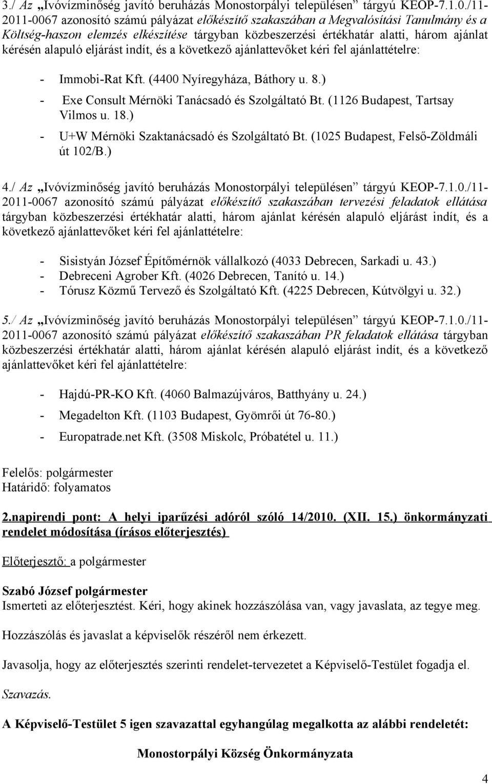 eljárást indít, és a következő ajánlattevőket kéri fel ajánlattételre: - Immobi-Rat Kft. (4400 Nyíregyháza, Báthory u. 8.) - Exe Consult Mérnöki Tanácsadó és Szolgáltató Bt.