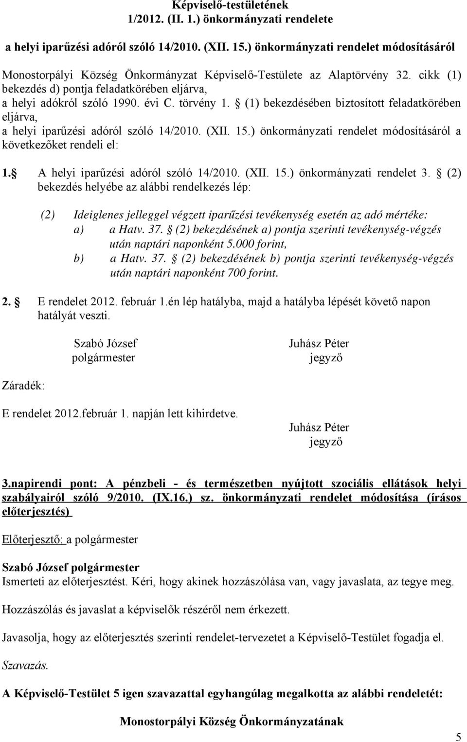 törvény 1. (1) bekezdésében biztosított feladatkörében eljárva, a helyi iparűzési adóról szóló 14/2010. (XII. 15.) önkormányzati rendelet módosításáról a következőket rendeli el: 1.