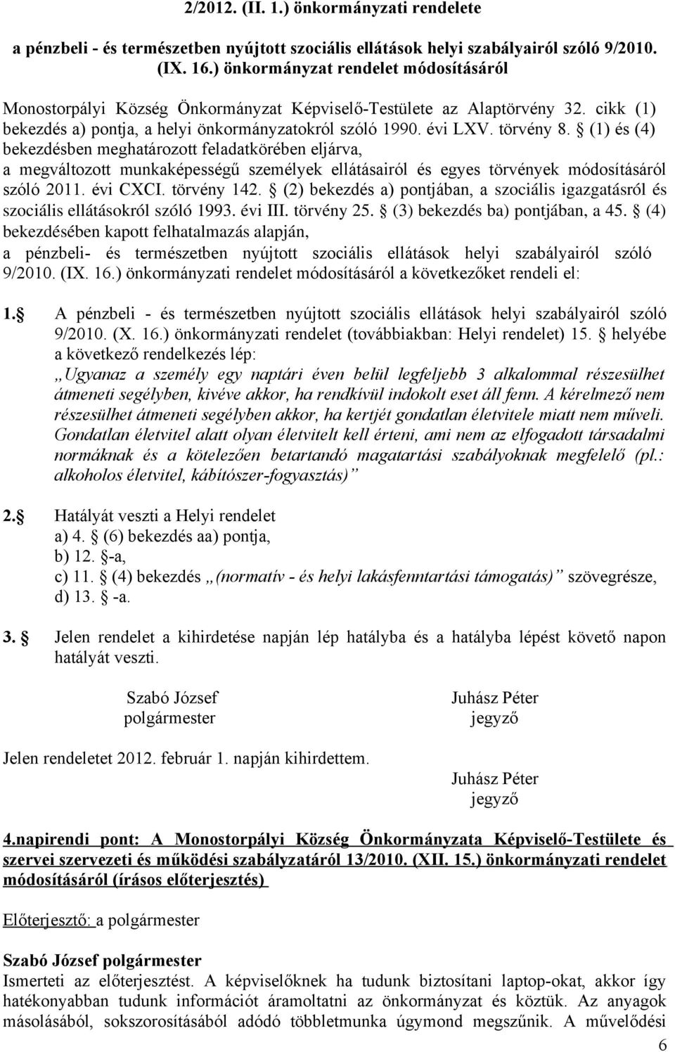 (1) és (4) bekezdésben meghatározott feladatkörében eljárva, a megváltozott munkaképességű személyek ellátásairól és egyes törvények módosításáról szóló 2011. évi CXCI. törvény 142.