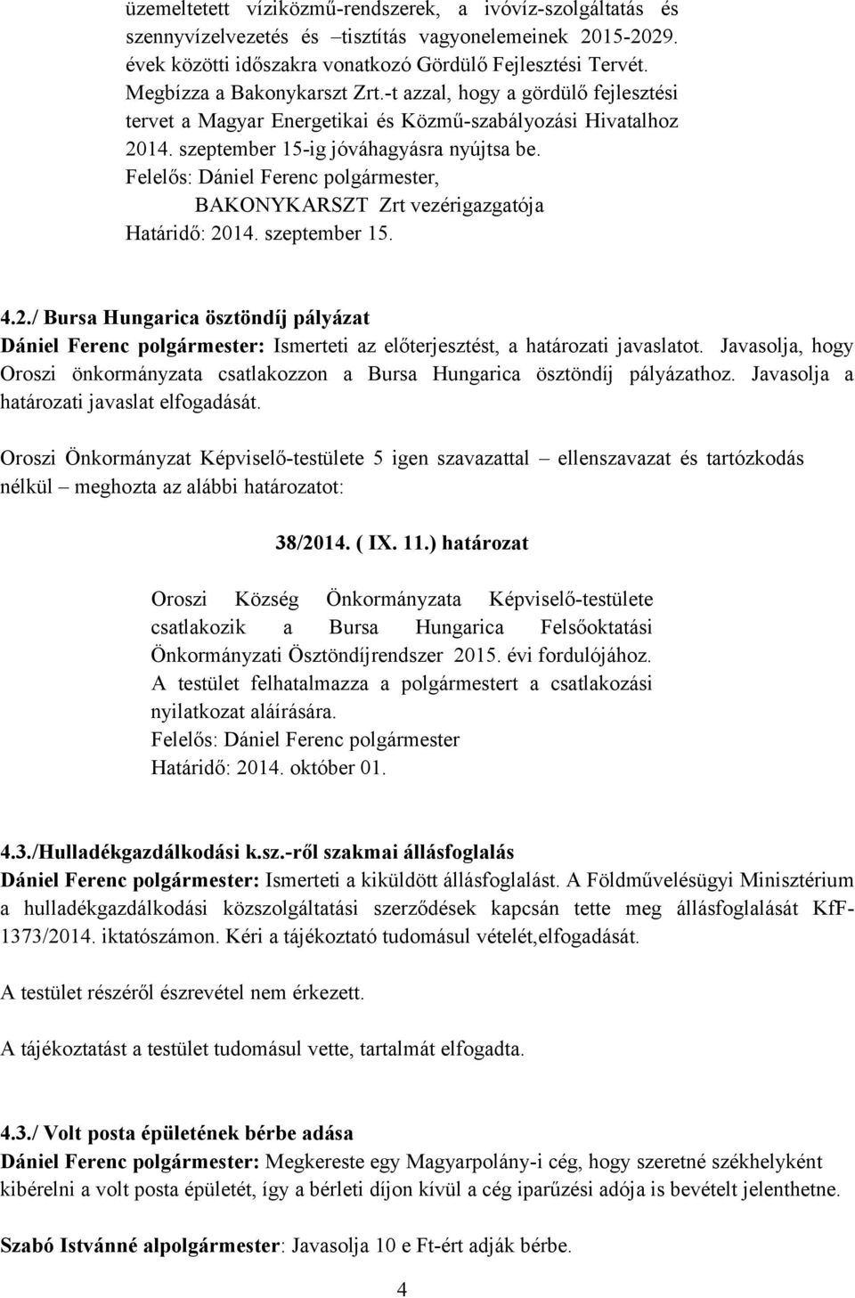 , BAKONYKARSZT Zrt vezérigazgatója 4.2./ Bursa Hungarica ösztöndíj pályázat Dániel Ferenc polgármester: Ismerteti az előterjesztést, a határozati javaslatot.