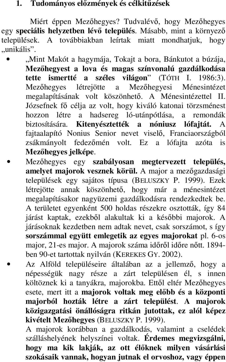 Mint Makót a hagymája, Tokajt a bora, Bánkutot a búzája, Mezıhegyest a lova és magas színvonalú gazdálkodása tette ismertté a széles világon (TÓTH I. 1986:3).