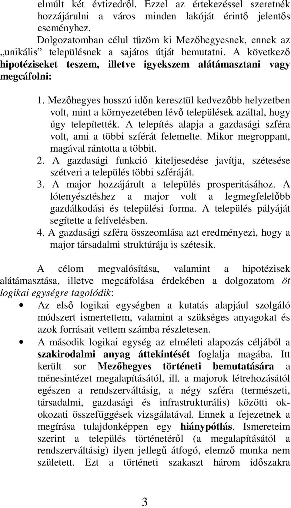 Mezıhegyes hosszú idın keresztül kedvezıbb helyzetben volt, mint a környezetében lévı települések azáltal, hogy úgy telepítették.