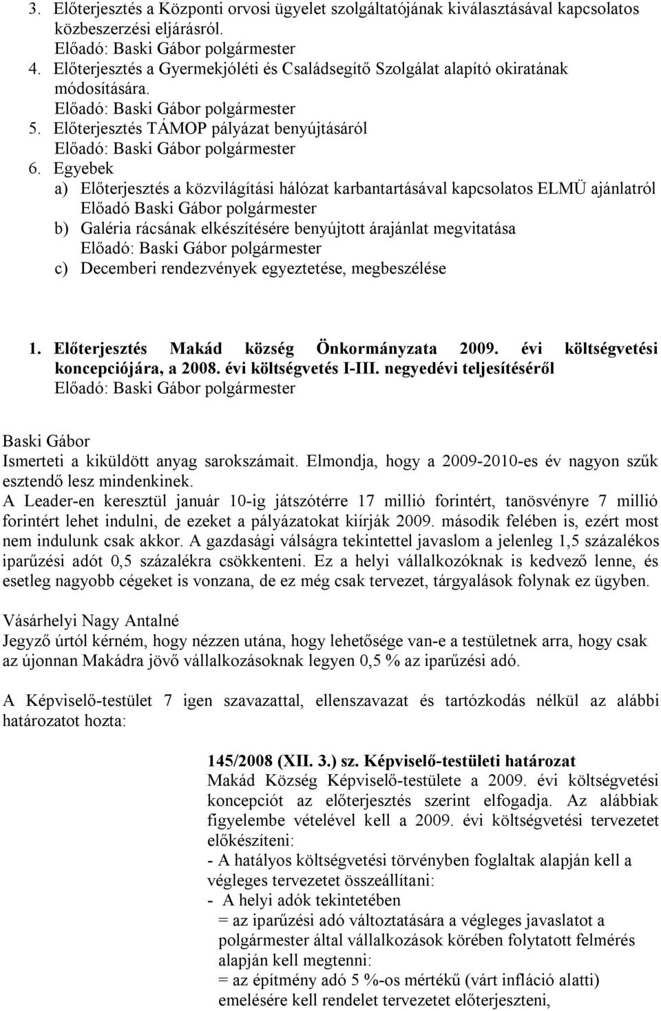 Egyebek a) Előterjesztés a közvilágítási hálózat karbantartásával kapcsolatos ELMÜ ajánlatról Előadó polgármester b) Galéria rácsának elkészítésére benyújtott árajánlat megvitatása Előadó: