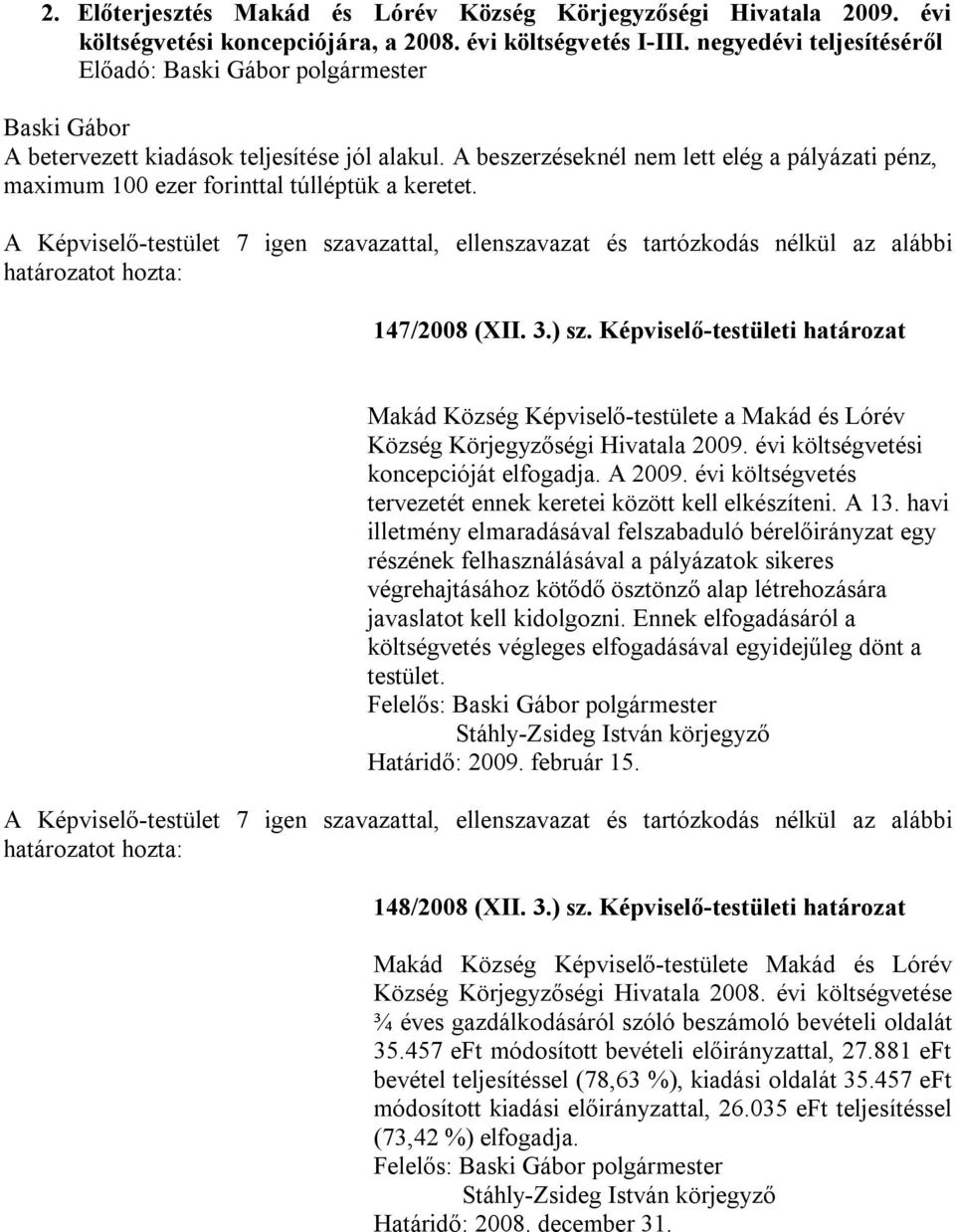 147/2008 (XII. 3.) sz. Képviselő-testületi határozat Makád Község Képviselő-testülete a Makád és Lórév Község Körjegyzőségi Hivatala 2009. évi költségvetési koncepcióját elfogadja. A 2009.