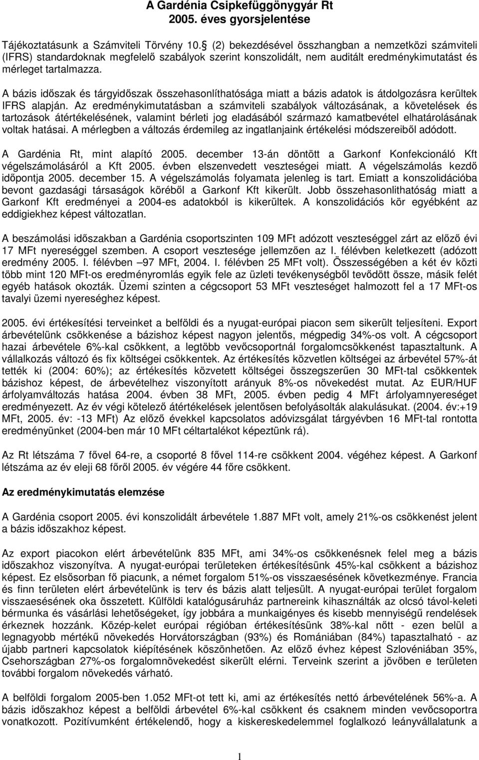 A bázis idıszak és tárgyidıszak összehasonlíthatósága miatt a bázis adatok is átdolgozásra kerültek IFRS alapján.