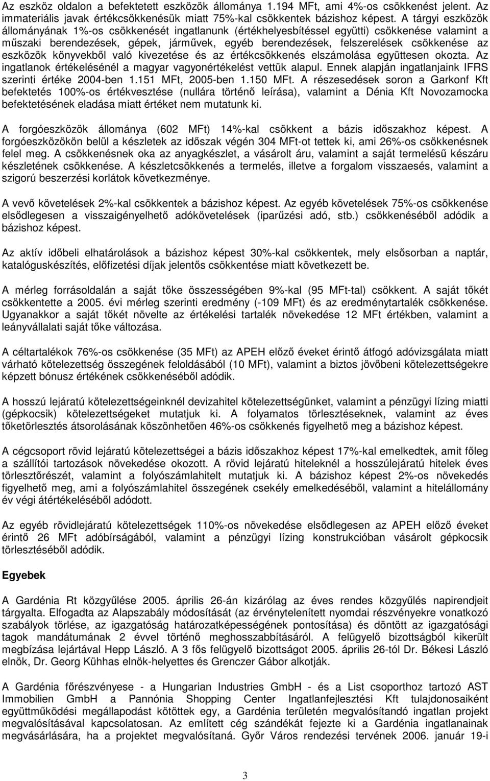 eszközök könyvekbıl való kivezetése és az értékcsökkenés elszámolása együttesen okozta. Az ingatlanok értékelésénél a magyar vagyonértékelést vettük alapul.