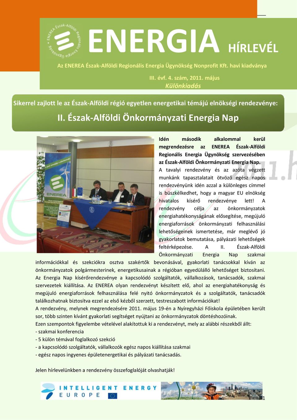 Észak-Alföldi Önkormányzati Energia Nap Idén második alkalommal kerül megrendezésre az Észak-Alföldi Regionális Energia Ügynökség szervezésében az Észak-Alföldi Önkormányzati Energia Nap.