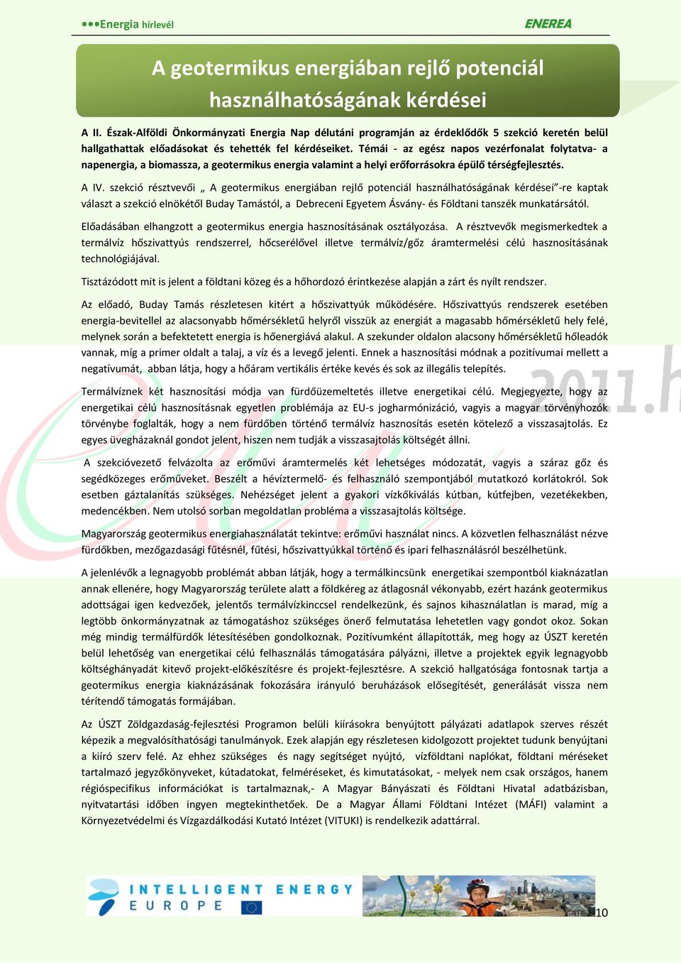 Témái - az egész napos vezérfonalat folytatva- a napenergia, a biomassza, a geotermikus energia valamint a helyi erőforrásokra épülő térségfejlesztés. A IV.