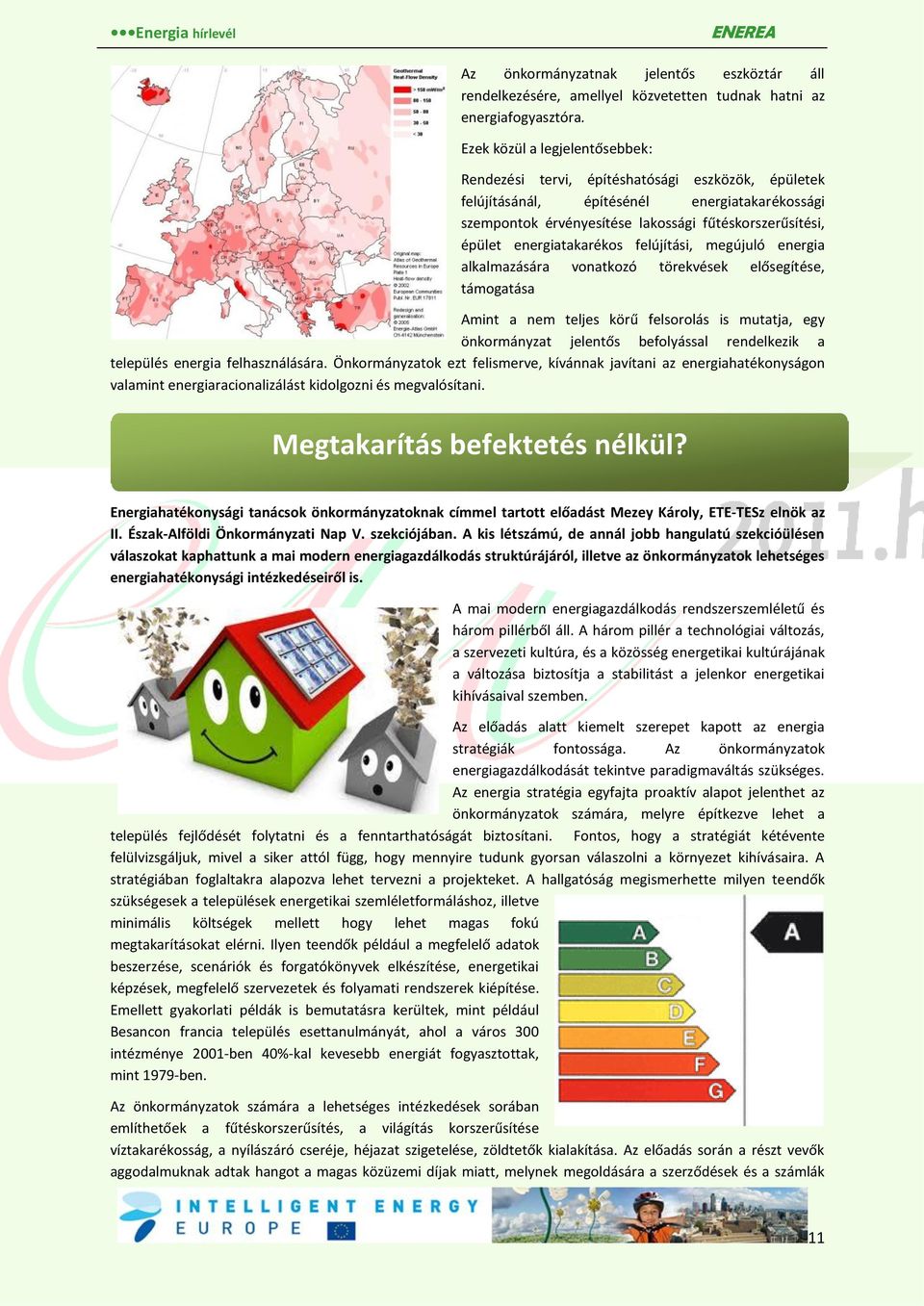 energiatakarékos felújítási, megújuló energia alkalmazására vonatkozó törekvések elősegítése, támogatása Amint a nem teljes körű felsorolás is mutatja, egy önkormányzat jelentős befolyással
