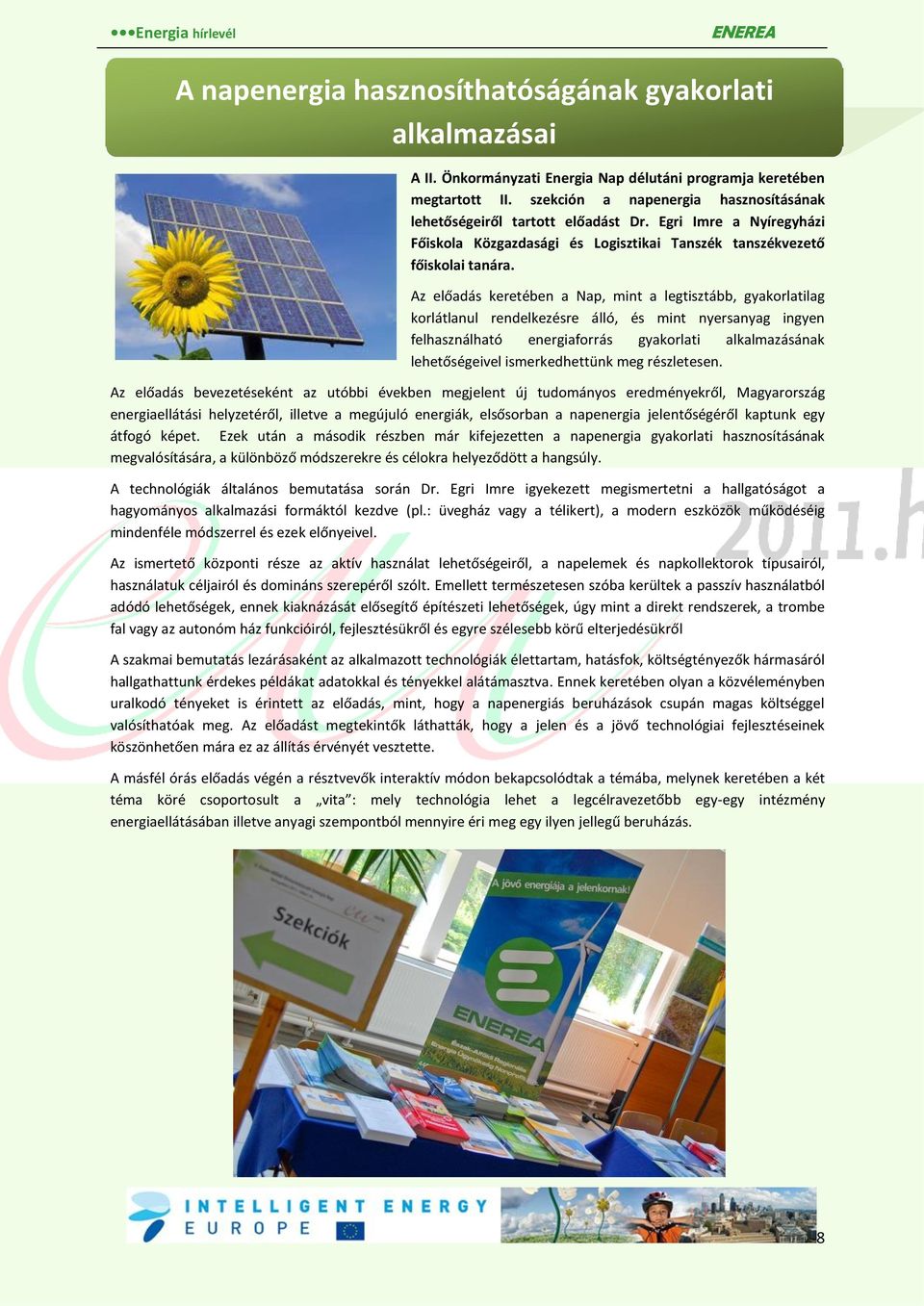 Az előadás keretében a Nap, mint a legtisztább, gyakorlatilag korlátlanul rendelkezésre álló, és mint nyersanyag ingyen felhasználható energiaforrás gyakorlati alkalmazásának lehetőségeivel