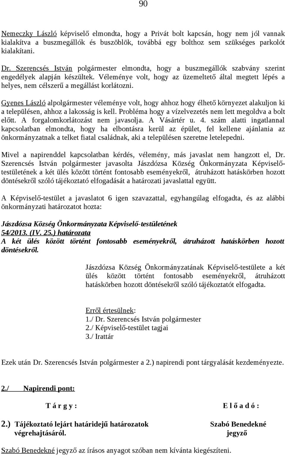 Véleménye volt, hogy az üzemeltető által megtett lépés a helyes, nem célszerű a megállást korlátozni.