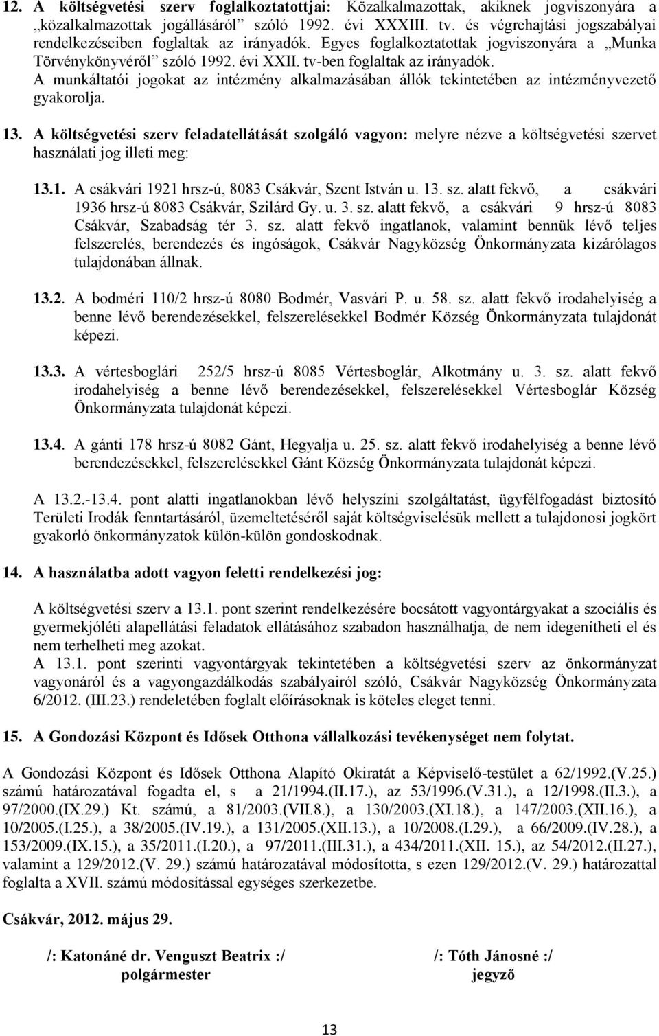 A munkáltatói jogokat az intézmény alkalmazásában állók tekintetében az intézményvezető gyakorolja. 13.