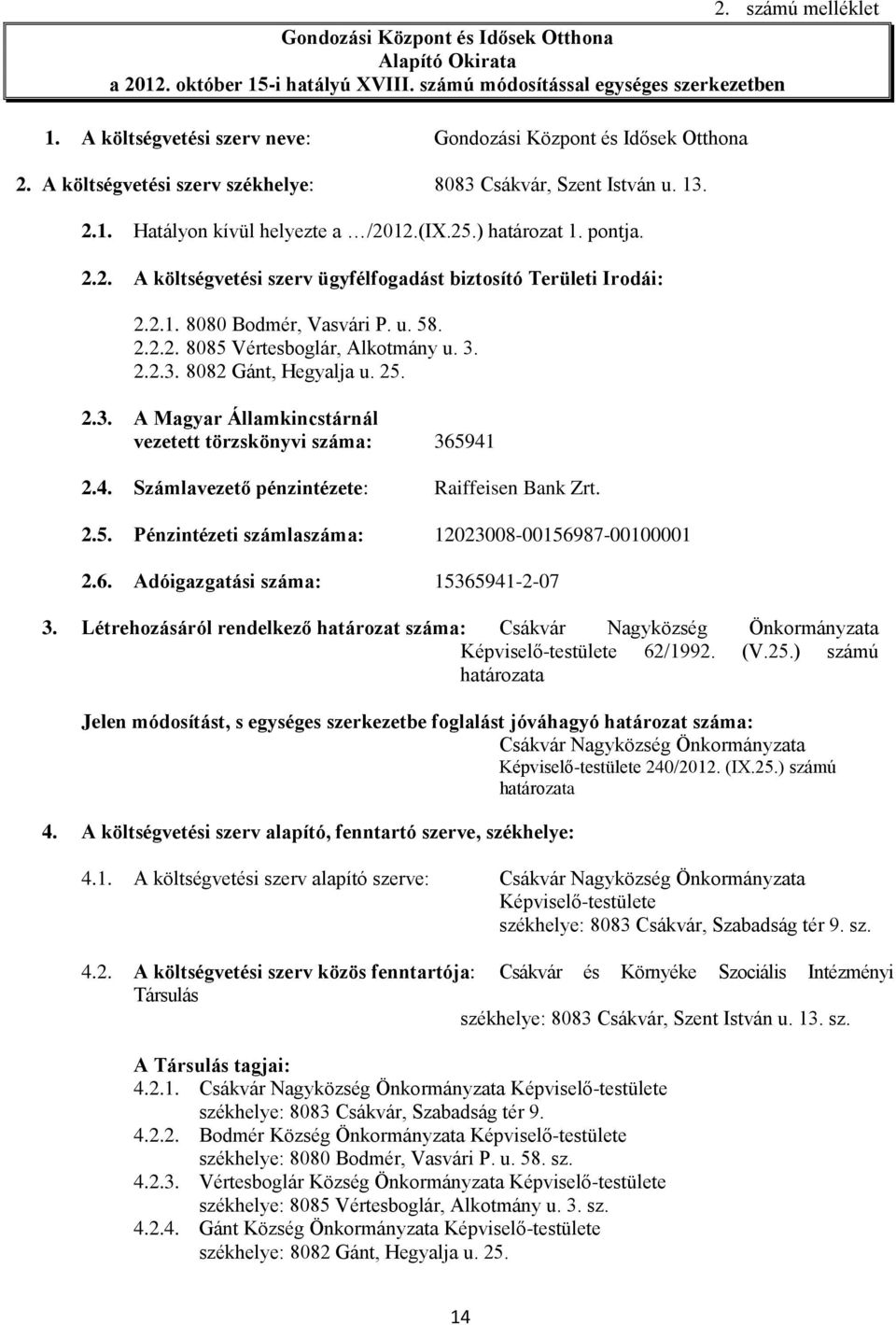 2.2. A költségvetési szerv ügyfélfogadást biztosító Területi Irodái: 2.2.1. 8080 Bodmér, Vasvári P. u. 58. 2.2.2. 8085 Vértesboglár, Alkotmány u. 3.