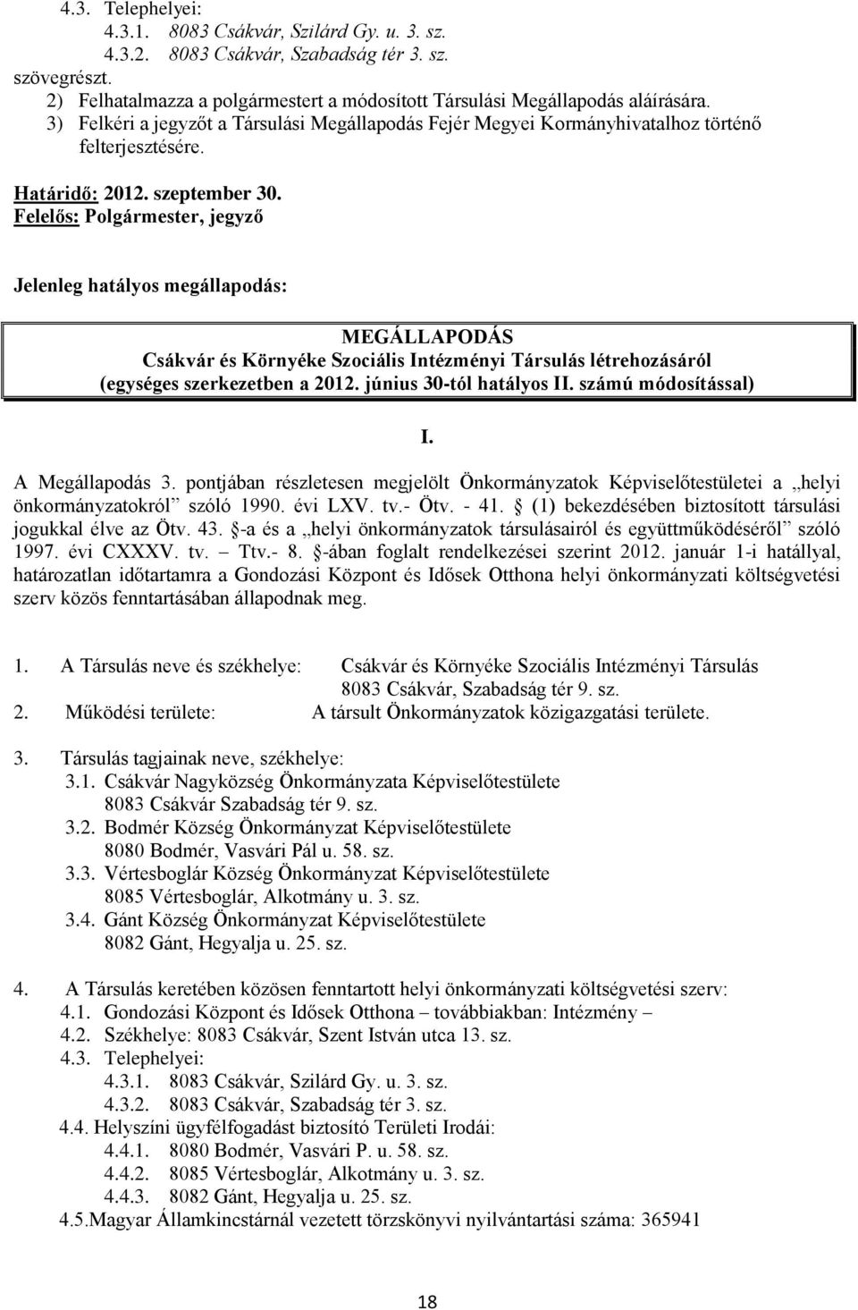 Felelős: Polgármester, jegyző Jelenleg hatályos megállapodás: MEGÁLLAPODÁS Csákvár és Környéke Szociális Intézményi Társulás létrehozásáról (egységes szerkezetben a 2012. június 30-tól hatályos II.