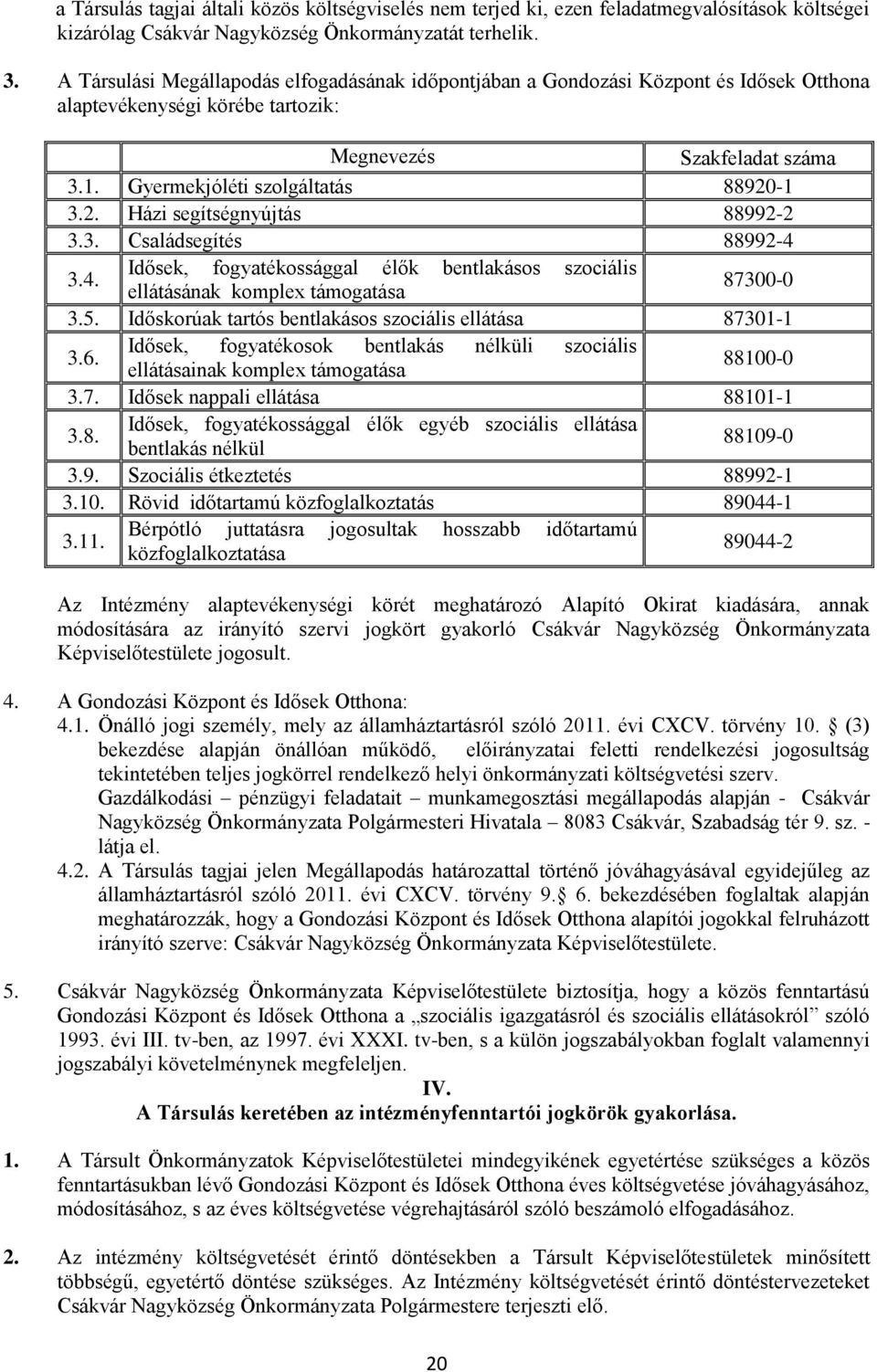 -1 3.2. Házi segítségnyújtás 88992-2 3.3. Családsegítés 88992-4 3.4. Idősek, fogyatékossággal élők bentlakásos szociális ellátásának komplex támogatása 87300-0 3.5.