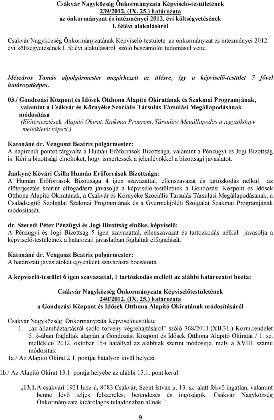 Mészáros Tamás alpolgármester megérkezett az ülésre, így a képviselő-testület 7 fővel határozatképes. 03.