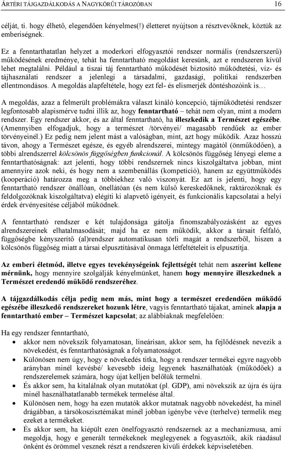 Például a tiszai táj fenntartható működését biztosító működtetési, víz- és tájhasználati rendszer a jelenlegi a társadalmi, gazdasági, politikai rendszerben ellentmondásos.