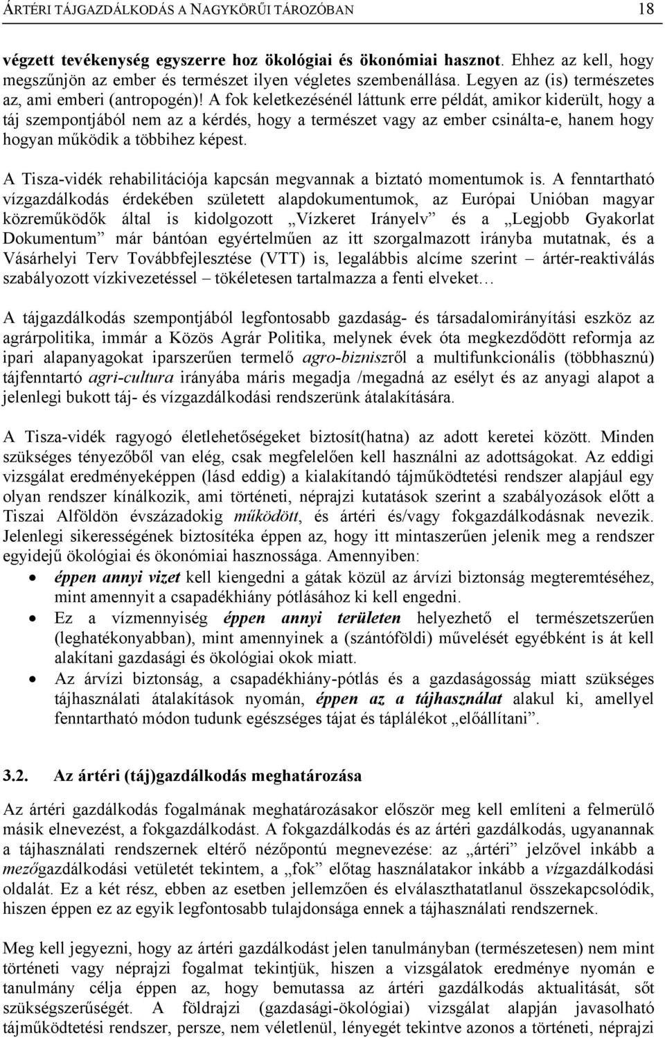 A fok keletkezésénél láttunk erre példát, amikor kiderült, hogy a táj szempontjából nem az a kérdés, hogy a természet vagy az ember csinálta-e, hanem hogy hogyan működik a többihez képest.