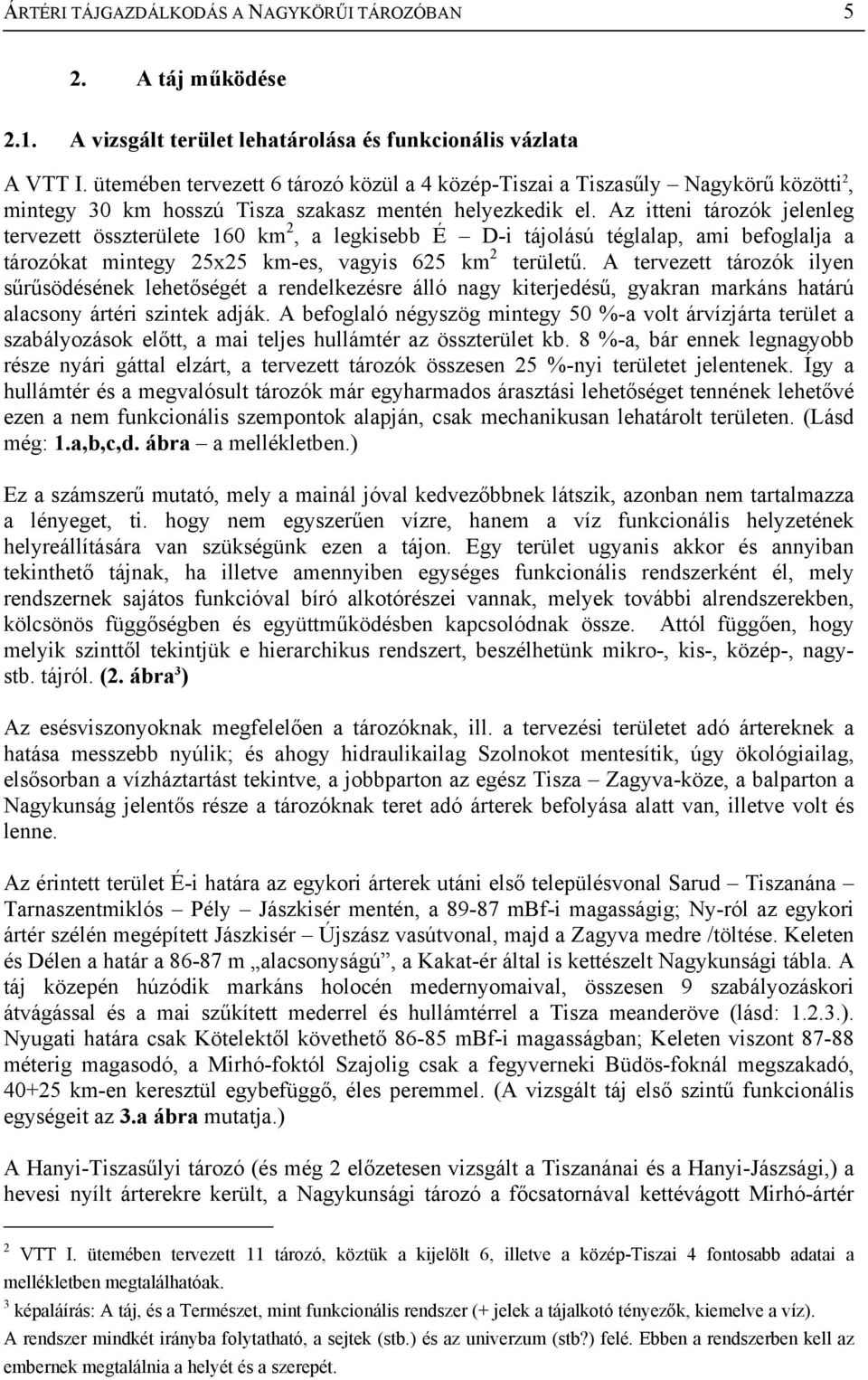 Az itteni tározók jelenleg tervezett összterülete 160 km 2, a legkisebb É D-i tájolású téglalap, ami befoglalja a tározókat mintegy 25x25 km-es, vagyis 625 km 2 területű.