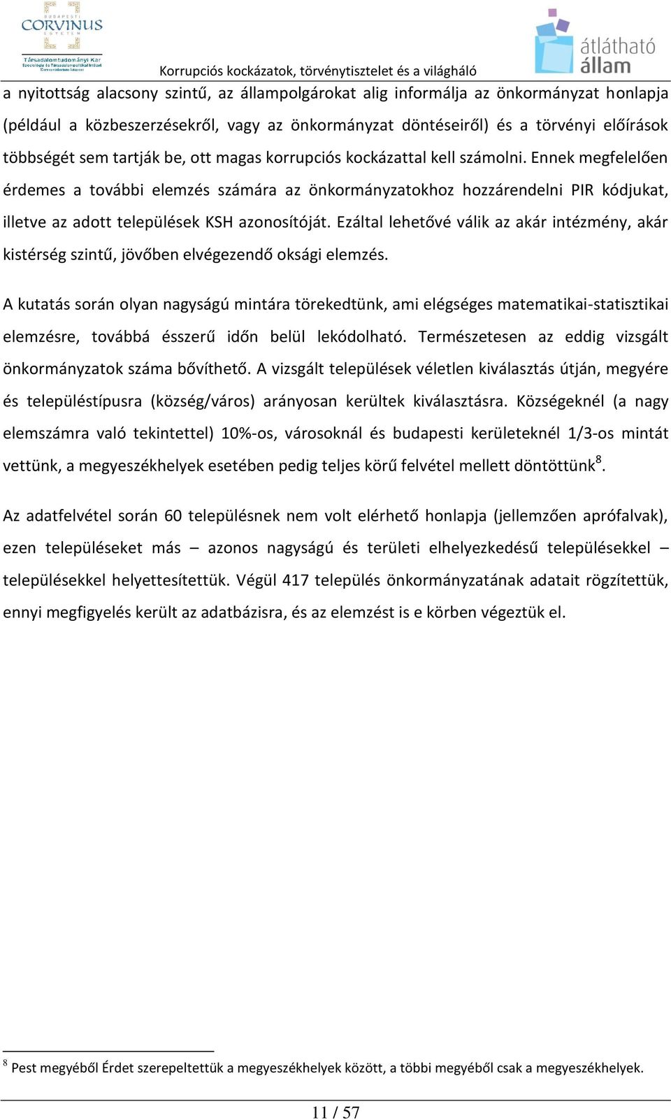 Ezáltal lehetővé válik az akár intézmény, akár kistérség szintű, jövőben elvégezendő oksági elemzés.