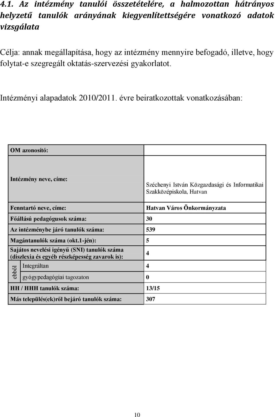 évre beiratkozottak vonatkozásában: OM azonosító: Intézmény neve, címe: Széchenyi István Közgazdasági és Informatikai Szakközépiskola, Hatvan Fenntartó neve, címe: F állású pedagógusok száma: 30 Az
