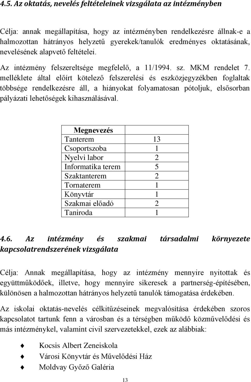 melléklete által előírt kötelező felszerelési és eszközjegyzékben foglaltak többsége rendelkezésre áll, a hiányokat folyamatosan pótoljuk, elsősorban pályázati lehetőségek kihasználásával.