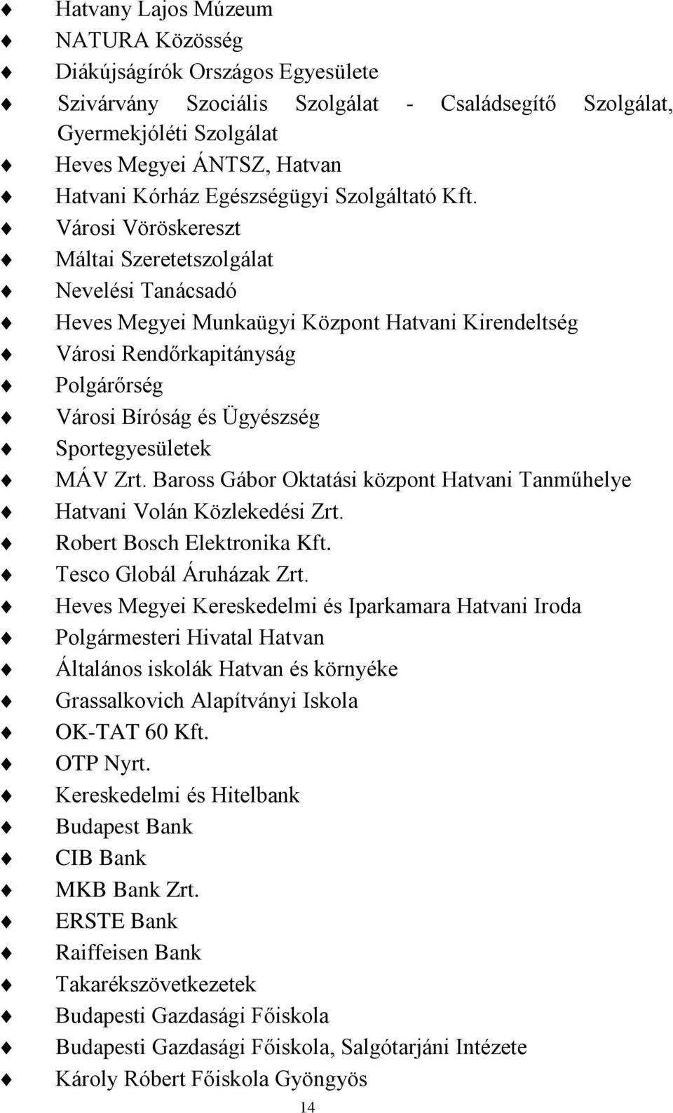 Városi Vöröskereszt Máltai Szeretetszolgálat Nevelési Tanácsadó Heves Megyei Munkaügyi Központ Hatvani Kirendeltség Városi Rendőrkapitányság Polgárőrség Városi Bíróság és Ügyészség Sportegyesületek