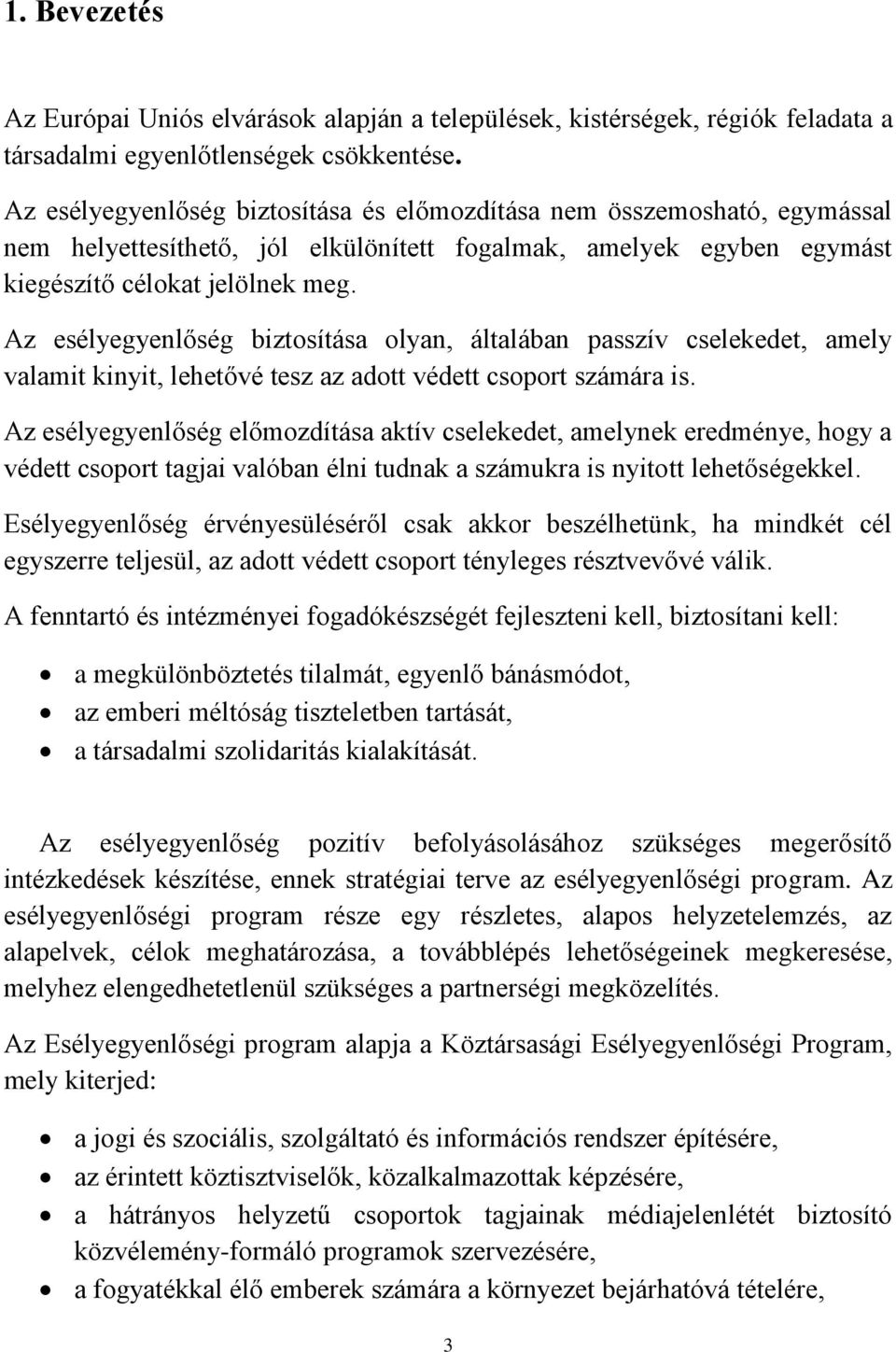 Az esélyegyenlőség biztosítása olyan, általában passzív cselekedet, amely valamit kinyit, lehetővé tesz az adott védett csoport számára is.