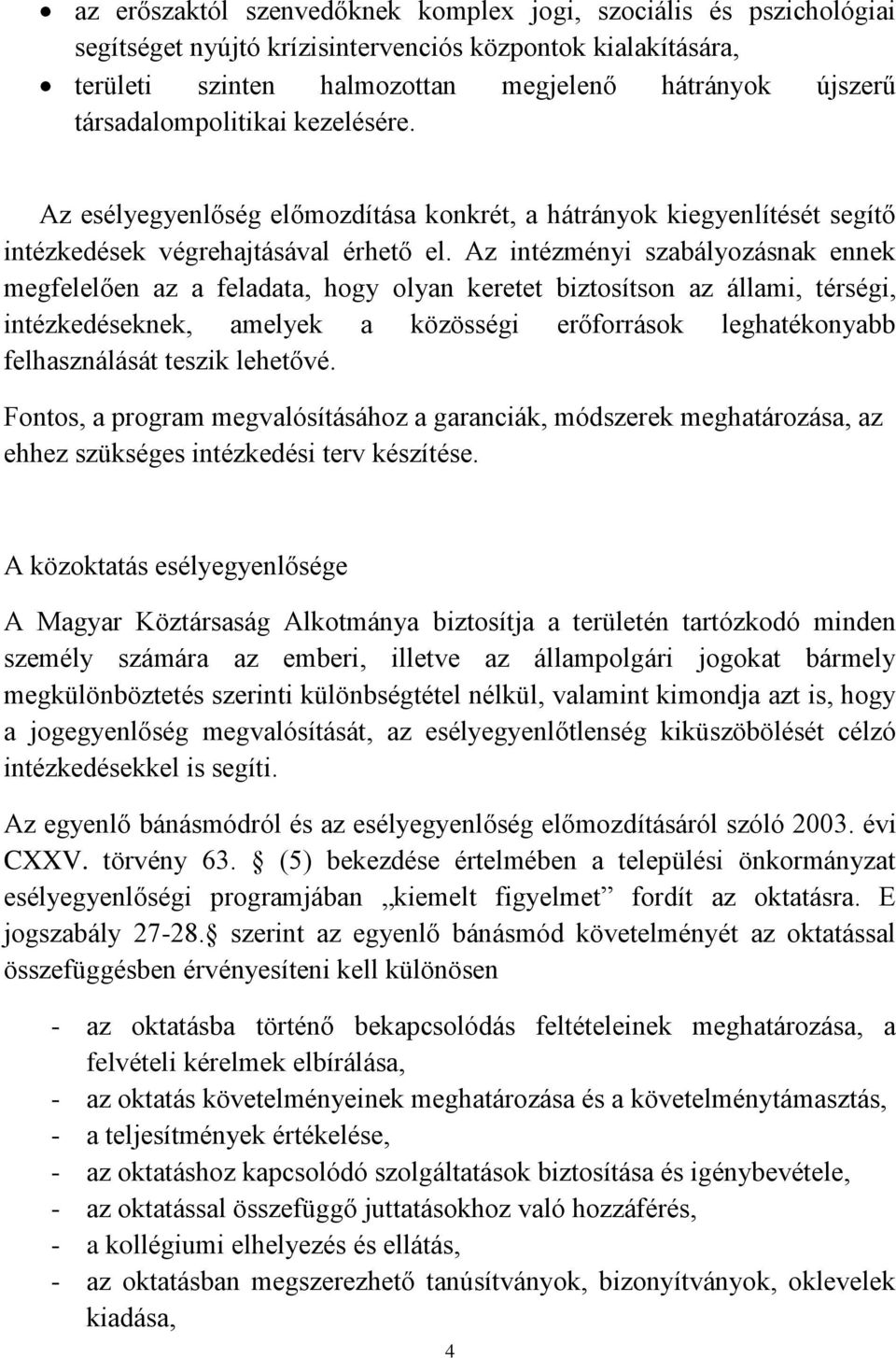 Az intézményi szabályozásnak ennek megfelelően az a feladata, hogy olyan keretet biztosítson az állami, térségi, intézkedéseknek, amelyek a közösségi erőforrások leghatékonyabb felhasználását teszik