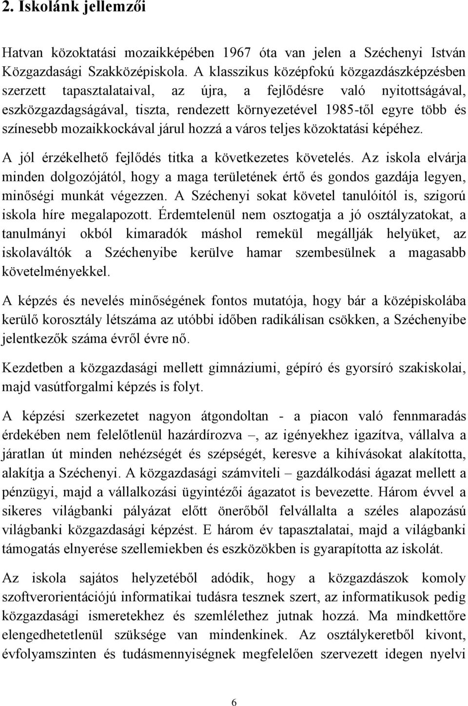 mozaikkockával járul hozzá a város teljes közoktatási képéhez. A jól érzékelhető fejlődés titka a következetes követelés.