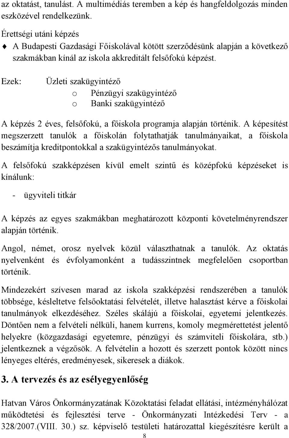 Ezek: Üzleti szakügyintéző o Pénzügyi szakügyintéző o Banki szakügyintéző A képzés 2 éves, felsőfokú, a főiskola programja alapján történik.