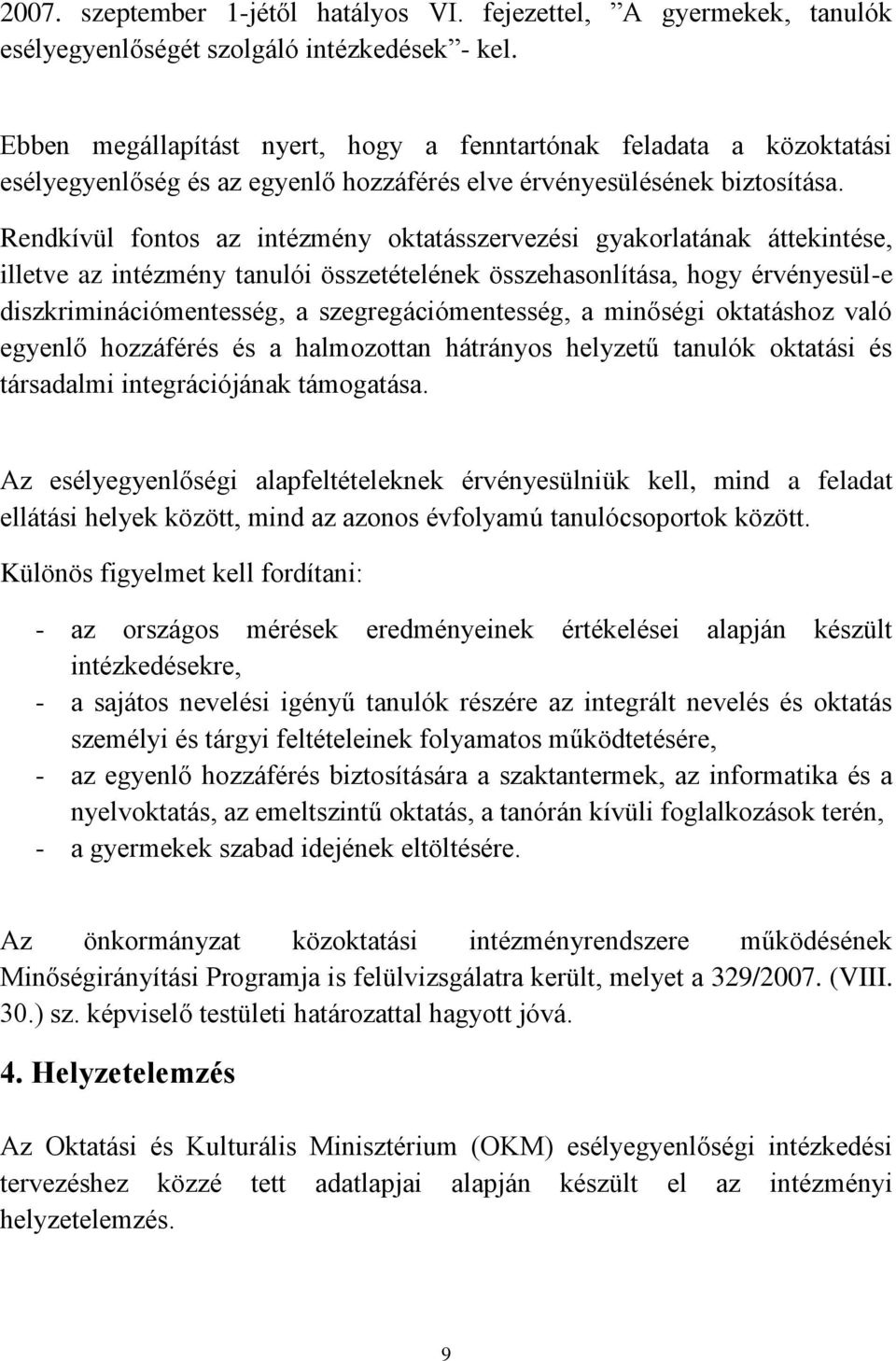 Rendkívül fontos az intézmény oktatásszervezési gyakorlatának áttekintése, illetve az intézmény tanulói összetételének összehasonlítása, hogy érvényesül-e diszkriminációmentesség, a