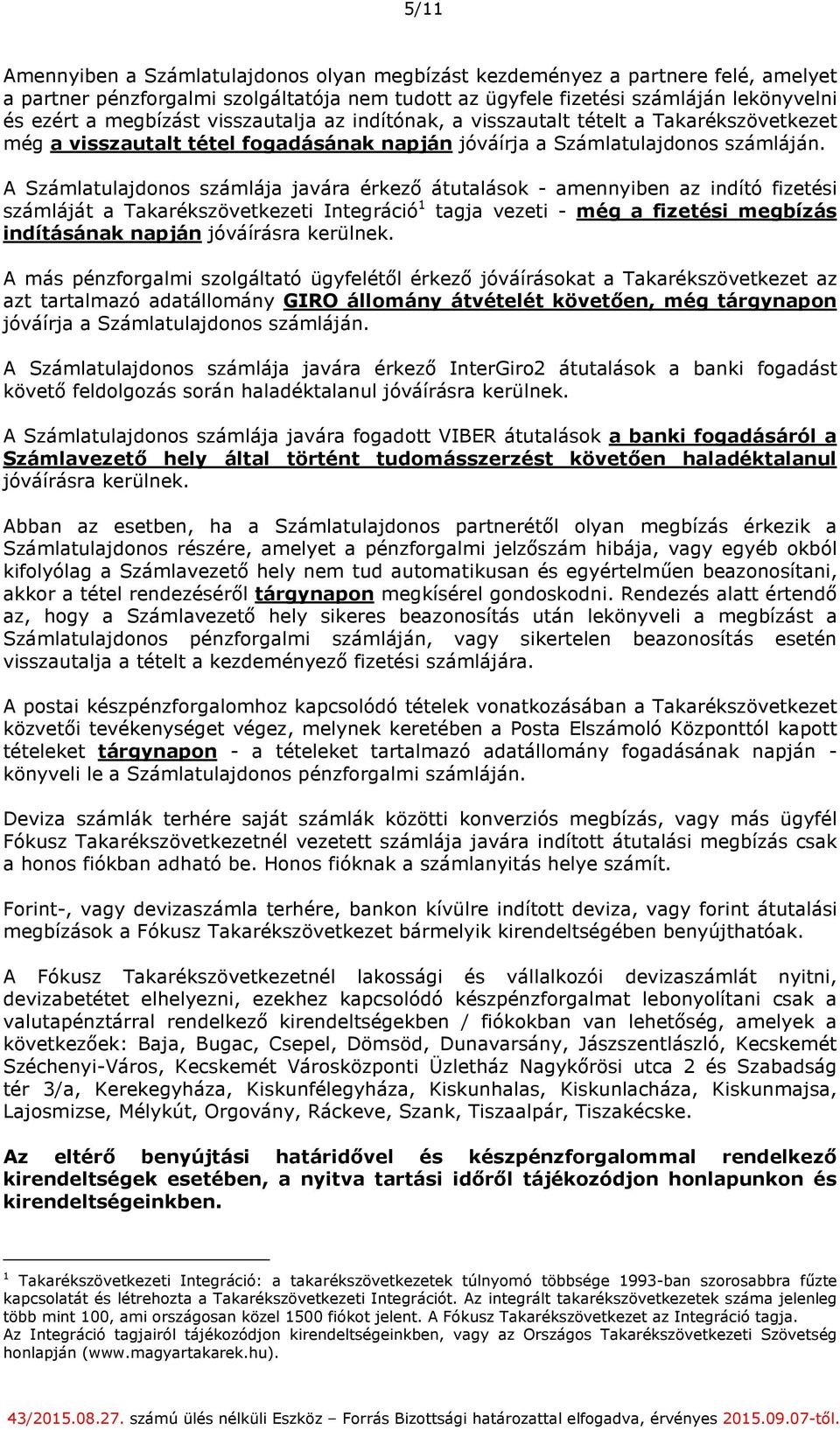 A Számlatulajdonos számlája javára érkező átutalások - amennyiben az indító fizetési számláját a Takarékszövetkezeti Integráció 1 tagja vezeti - még a fizetési megbízás indításának napján jóváírásra