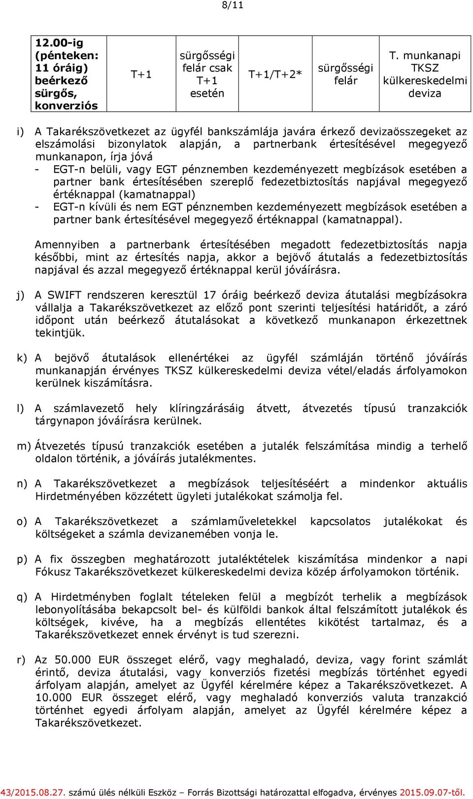 munkanapon, írja jóvá - EGT-n belüli, vagy EGT pénznemben kezdeményezett megbízások esetében a partner bank értesítésében szereplő fedezetbiztosítás napjával megegyező értéknappal (kamatnappal) -