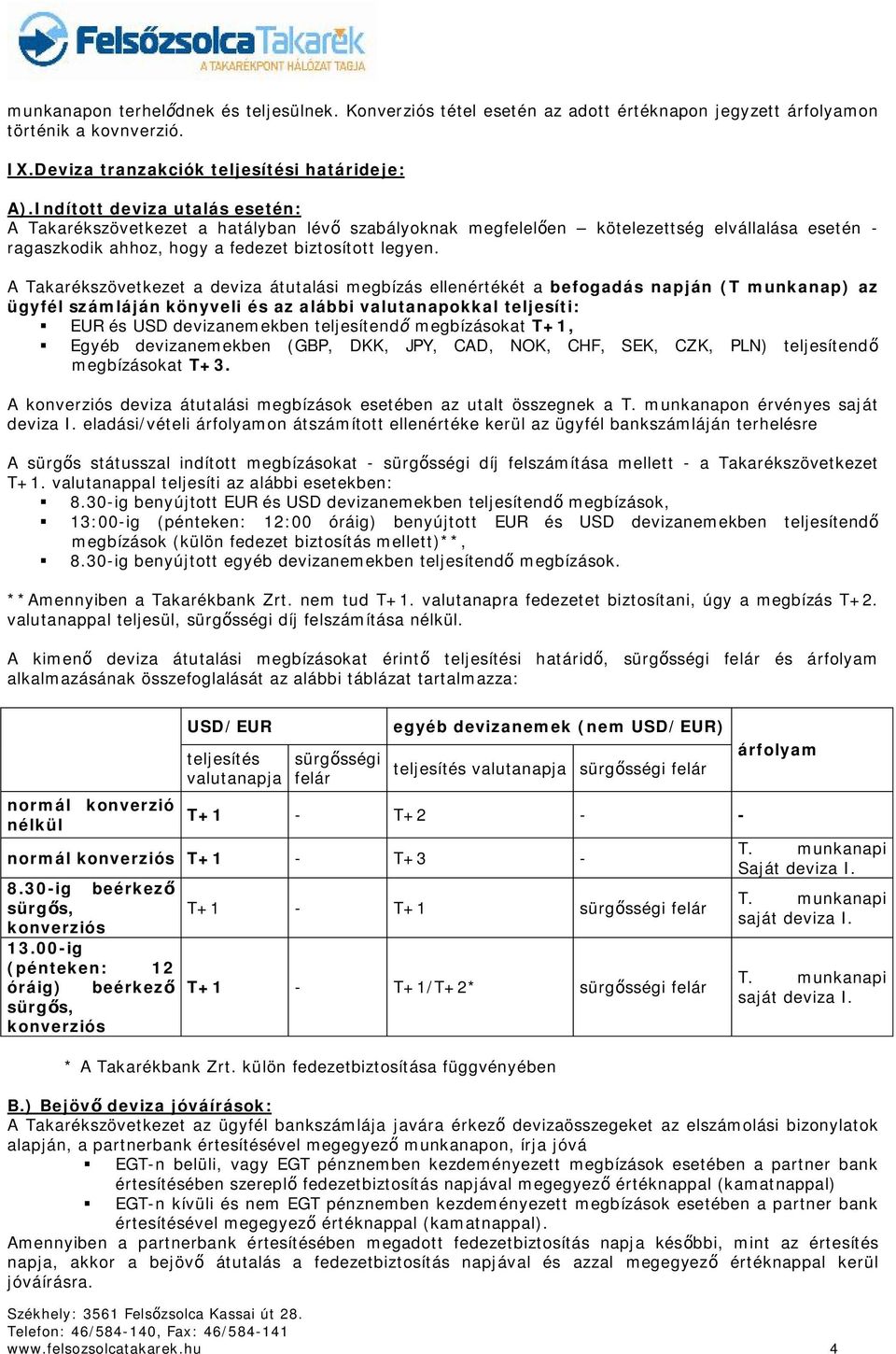 A Takarékszövetkezet a deviza átutalási megbízás ellenértékét a befogadás napján (T munkanap) az ügyfél számláján könyveli és az alábbi valutanapokkal teljesíti: EUR és USD devizanemekben