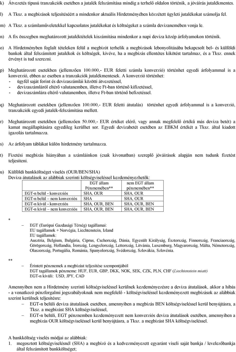 a számlaműveletekkel kapcsolatos jutalékokat és költségeket a számla devizanemében vonja le.