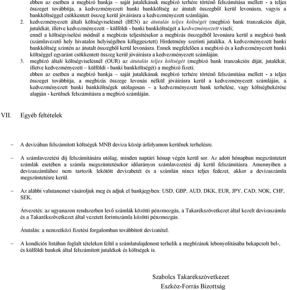 kedvezményezett általi költségviselésnél (BEN) az átutalás teljes költségét (megbízó bank tranzakciós díját, jutalékát, illetve kedvezményezett külföldi - banki bankköltségét a kedvezményezett