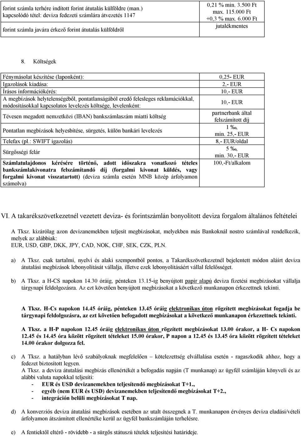 Költségek Fénymásolat készítése (laponként): Igazolások kiadása: Írásos információkérés: A megbízások helytelenségéből, pontatlanságából eredő felesleges reklamációkkal, módosításokkal kapcsolatos