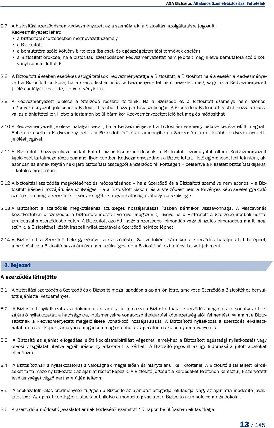biztosítási szerződésben kedvezményezettet nem jelöltek meg, illetve bemutatóra szóló kötvényt sem állítottak ki. 2.