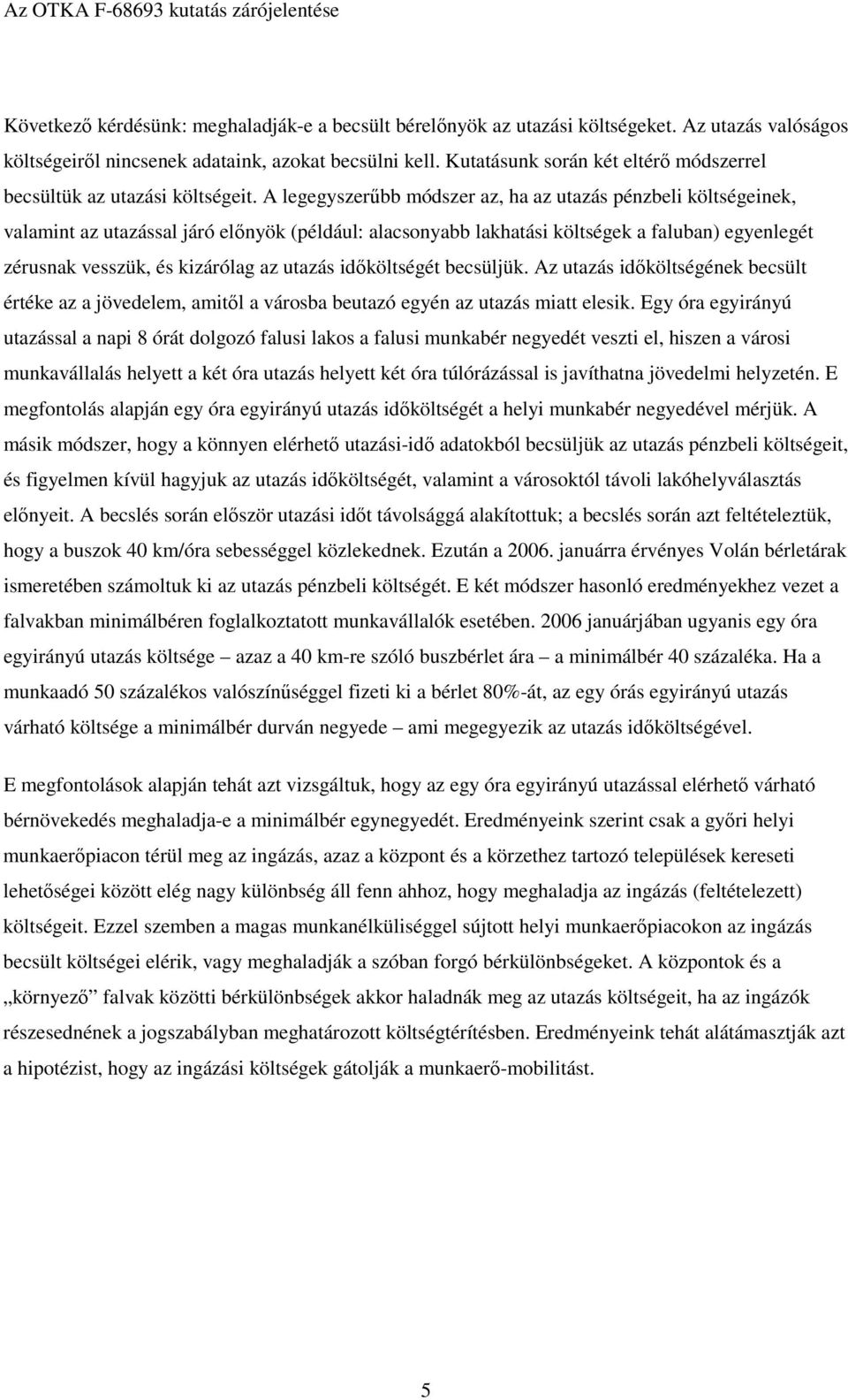 A legegyszerőbb módszer az, ha az utazás pénzbeli költségeinek, valamint az utazással járó elınyök (például: alacsonyabb lakhatási költségek a faluban) egyenlegét zérusnak vesszük, és kizárólag az